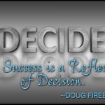 Decide - All Success is a Reflection of Decision by Doug Firebaugh Decide - All Success is a Reflection of Decision by Doug Firebaugh